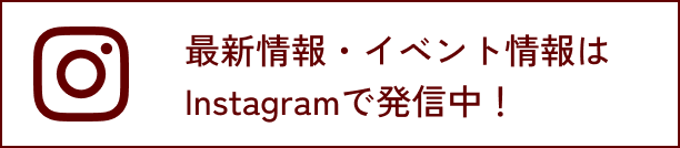 最新情報・イベント情報は Instagramで発信中！